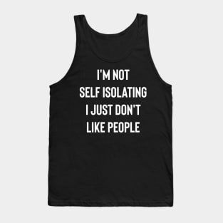 I'm Not Self Isolating I Just Don't Like People Tank Top